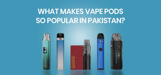 What Makes Vape Pods So Popular in Pakistan?
